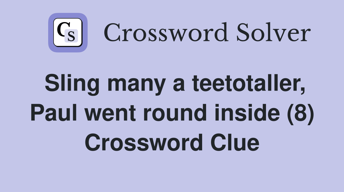 Sling many a teetotaller, Paul went round inside (8) Crossword Clue
